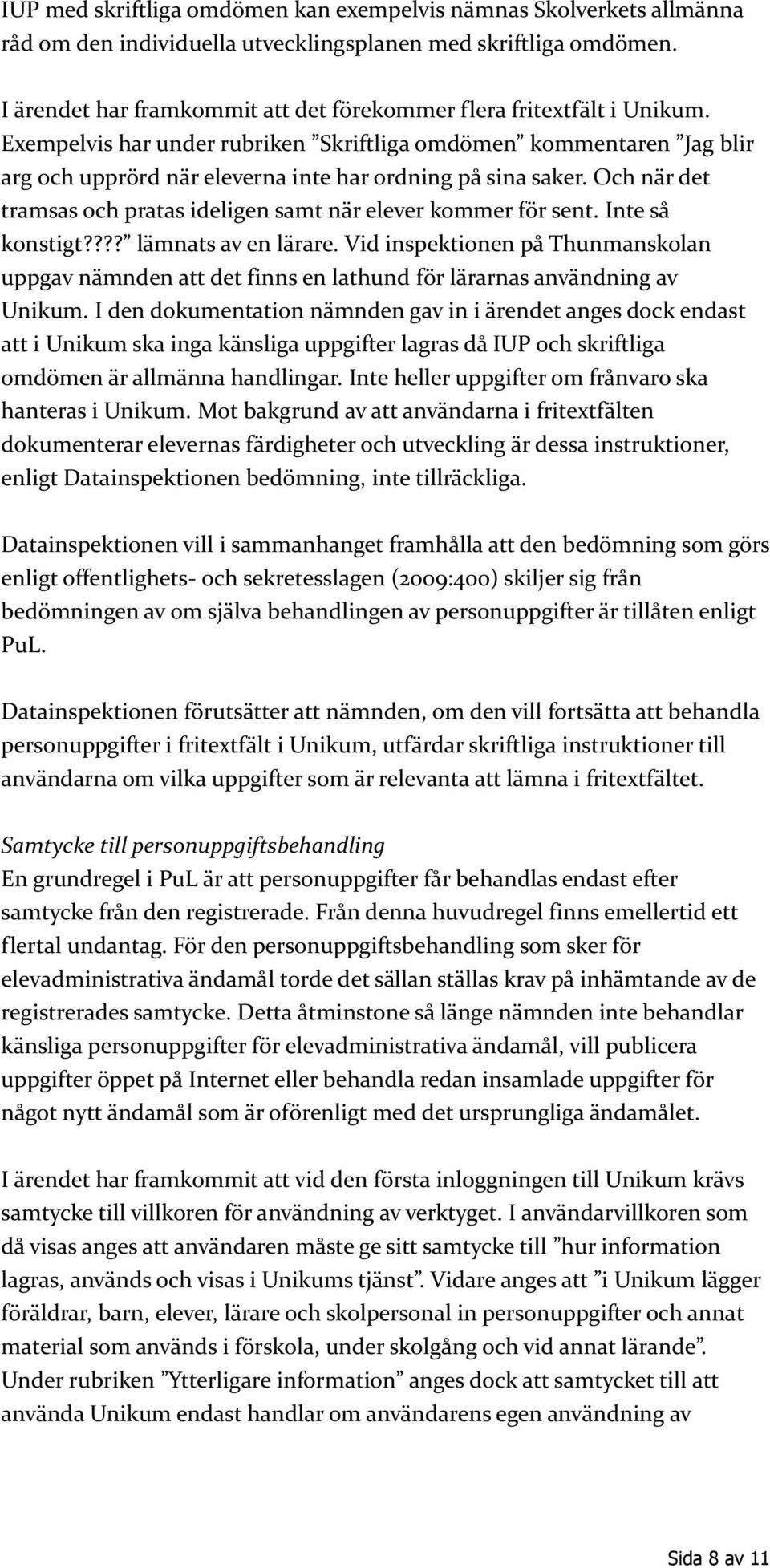 Exempelvis har under rubriken Skriftliga omdömen kommentaren Jag blir arg och upprörd när eleverna inte har ordning på sina saker.