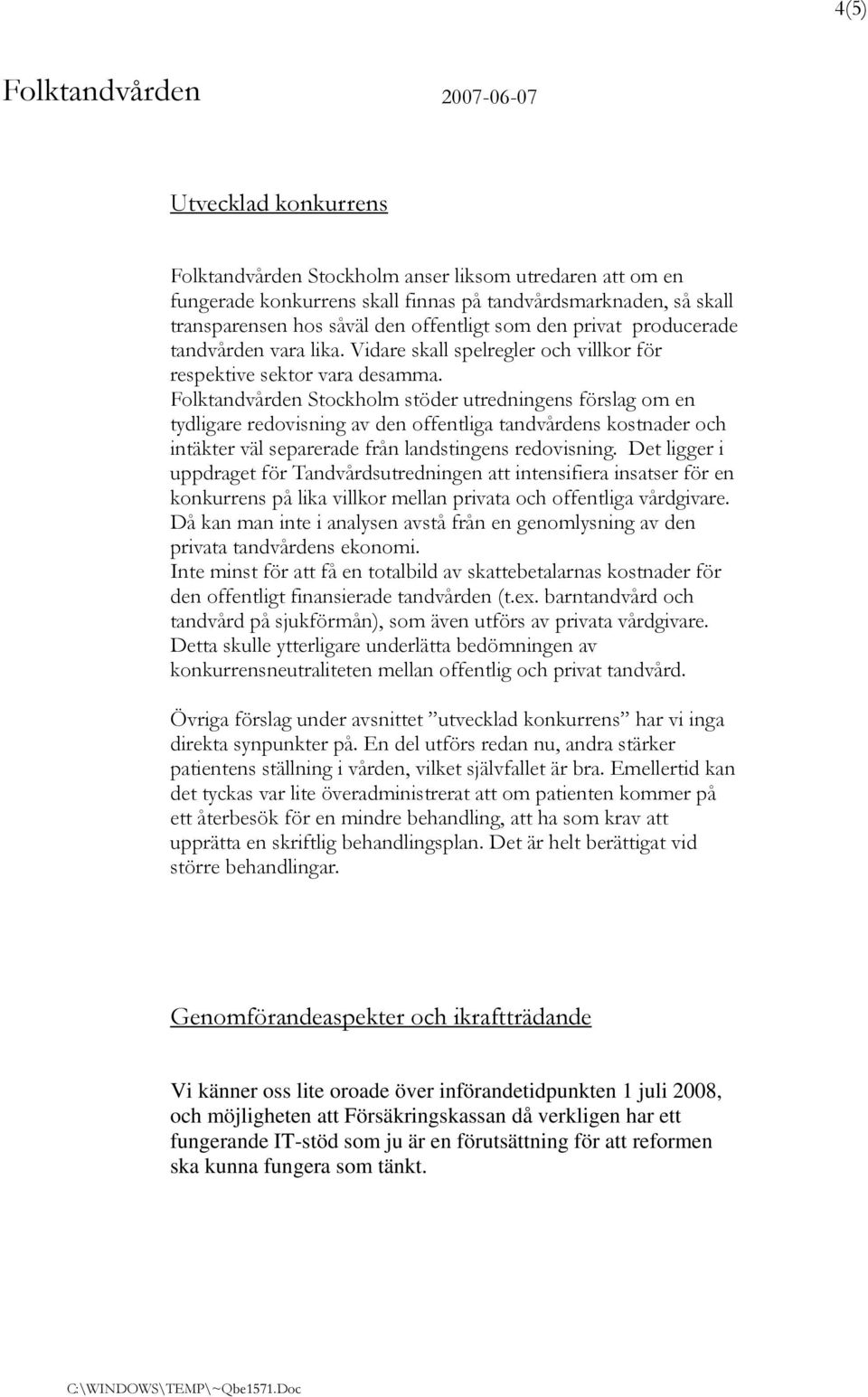 Folktandvården Stockholm stöder utredningens förslag om en tydligare redovisning av den offentliga tandvårdens kostnader och intäkter väl separerade från landstingens redovisning.