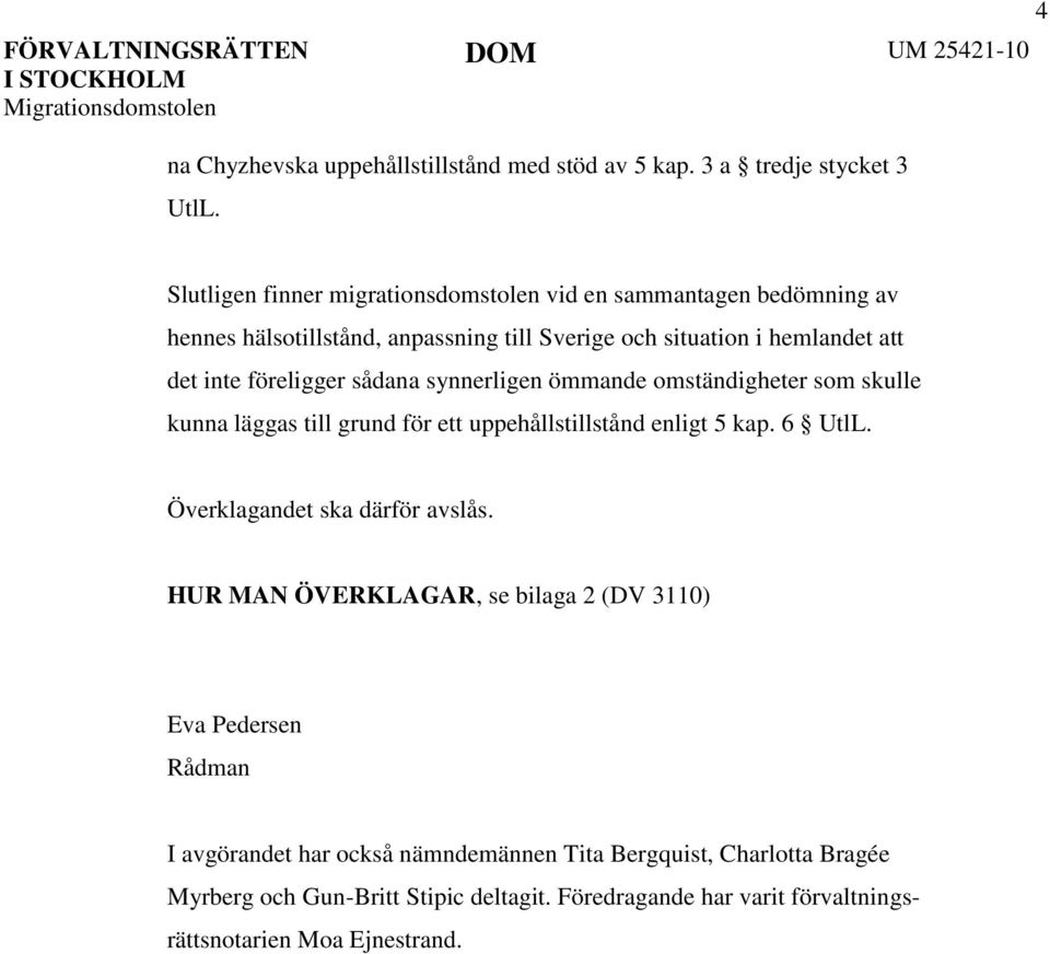 föreligger sådana synnerligen ömmande omständigheter som skulle kunna läggas till grund för ett uppehållstillstånd enligt 5 kap. 6 UtlL.