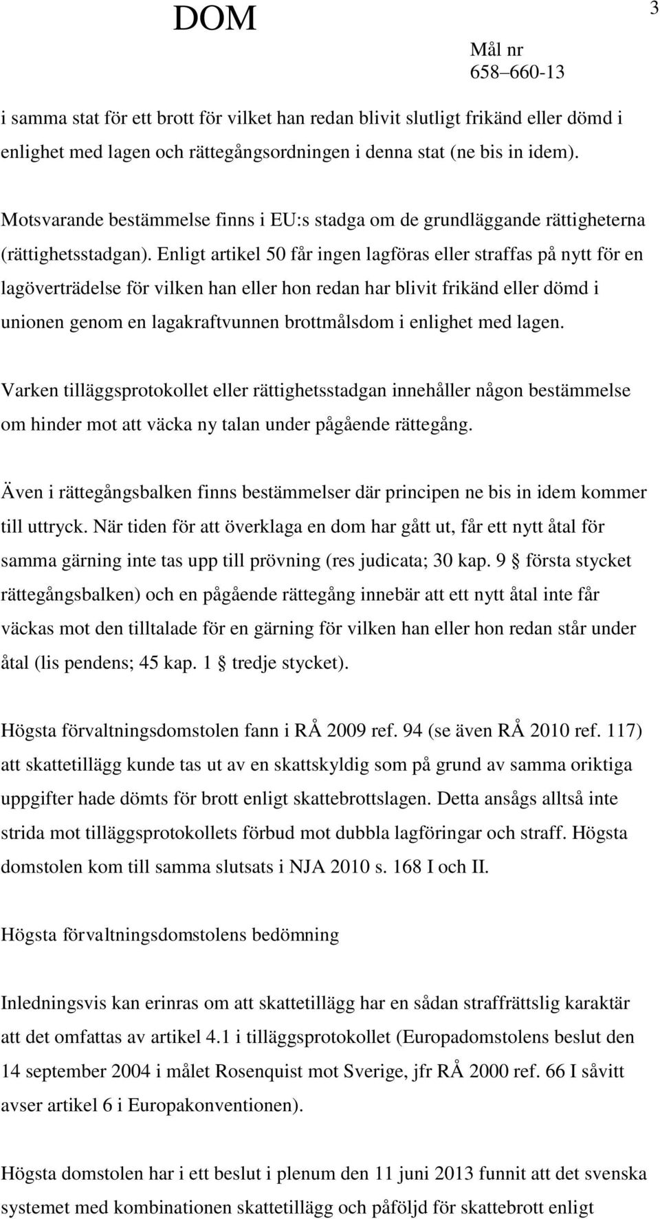 Enligt artikel 50 får ingen lagföras eller straffas på nytt för en lagöverträdelse för vilken han eller hon redan har blivit frikänd eller dömd i unionen genom en lagakraftvunnen brottmålsdom i