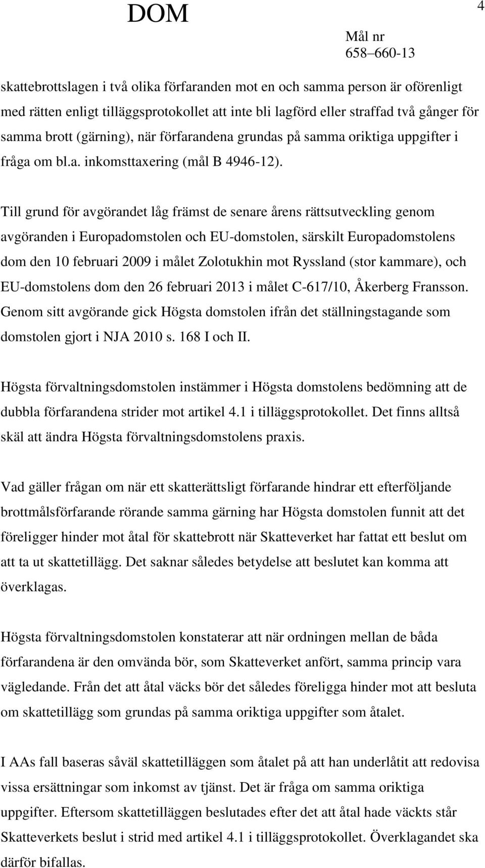Till grund för avgörandet låg främst de senare årens rättsutveckling genom avgöranden i Europadomstolen och EU-domstolen, särskilt Europadomstolens dom den 10 februari 2009 i målet Zolotukhin mot