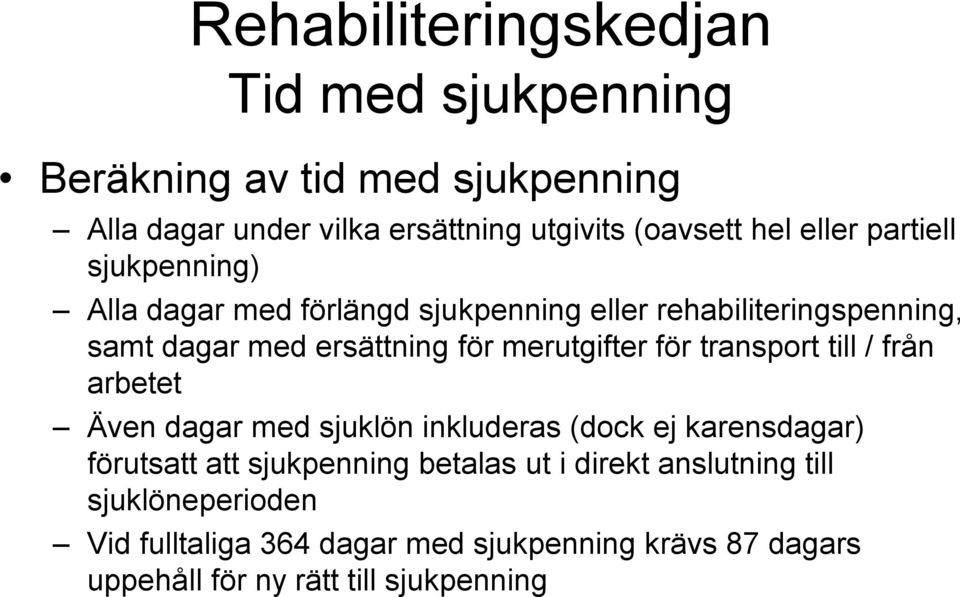 transport till / från arbetet Även dagar med sjuklön inkluderas (dock ej karensdagar) förutsatt att sjukpenning betalas ut i