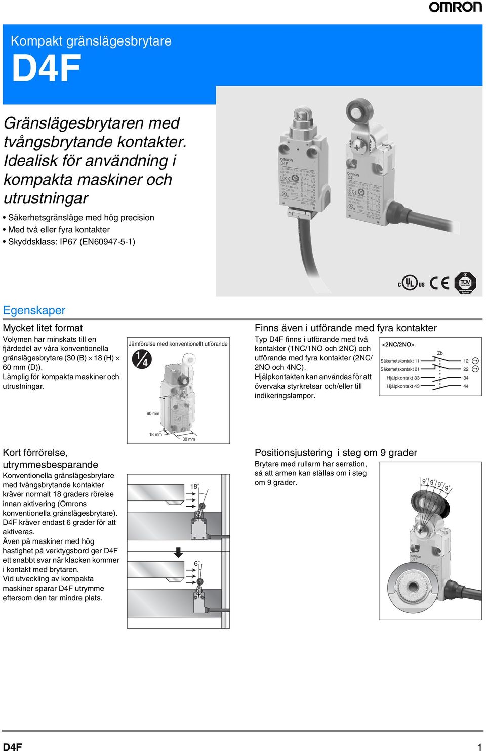 har minskats till en fjärdedel av våra konventionella gränslägesbrytare (30 (B) 18 (H) 60 mm (D)). Lämplig för kompakta maskiner och utrustningar.
