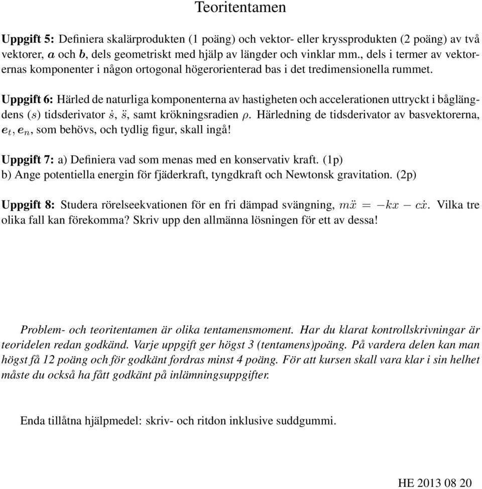 Uppgift 6: Härled de naturliga komponenterna av hastigheten och accelerationen uttryckt i båglängdens (s) tidsderivator ṡ, s, samt krökningsradien ρ.