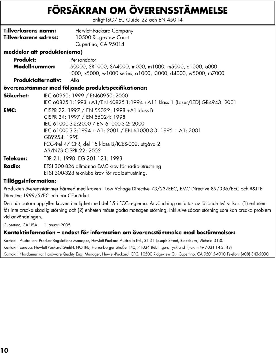 överensstämmer med följande produktspecifikationer: Säkerhet: IEC 60950: 1999 / EN60950: 2000 IEC 60825-1:1993 +A1/EN 60825-1:1994 +A11 klass 1 (Laser/LED) GB4943: 2001 EMC: CISPR 22: 1997 / EN