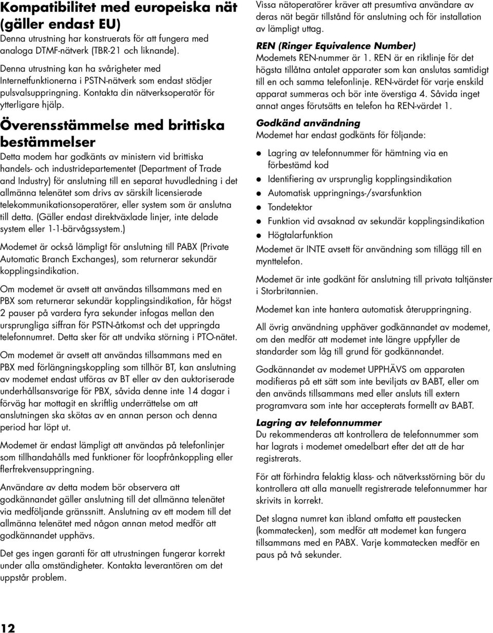 Överensstämmelse med brittiska bestämmelser Detta modem har godkänts av ministern vid brittiska handels- och industridepartementet (Department of Trade and Industry) för anslutning till en separat