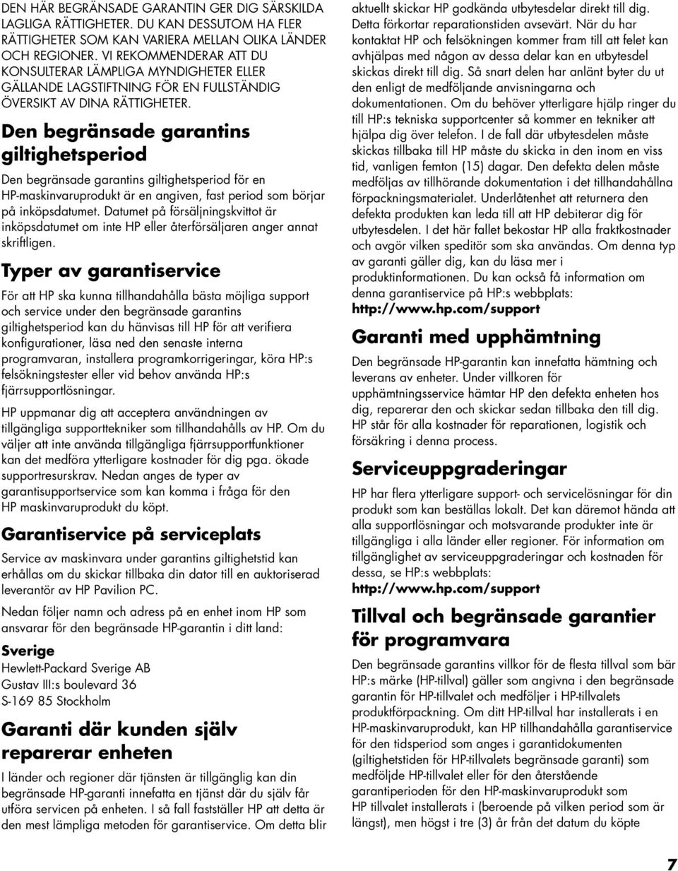 Den begränsade garantins giltighetsperiod Den begränsade garantins giltighetsperiod för en HP-maskinvaruprodukt är en angiven, fast period som börjar på inköpsdatumet.