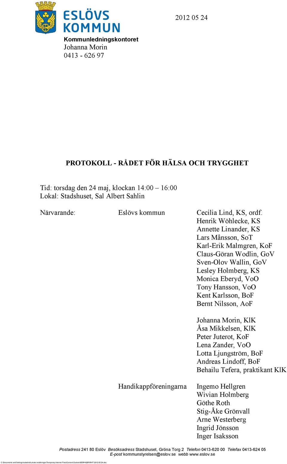 Henrik Wöhlecke, KS Annette Linander, KS Lars Månsson, SoT Karl-Erik Malmgren, KoF Claus-Göran Wodlin, GoV Sven-Olov Wallin, GoV Lesley Holmberg, KS Monica Eberyd, VoO Tony Hansson,