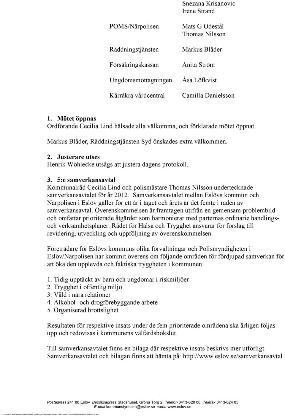 Justerare utses Henrik Wöhlecke utsågs att justera dagens protokoll. 3. 5:e samverkansavtal Kommunalråd Cecilia Lind och polismästare Thomas Nilsson undertecknade samverkansavtalet för år 2012.