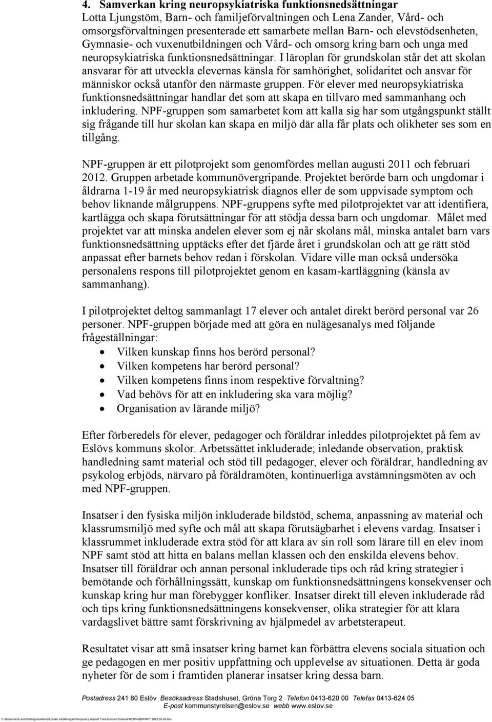I läroplan för grundskolan står det att skolan ansvarar för att utveckla elevernas känsla för samhörighet, solidaritet och ansvar för människor också utanför den närmaste gruppen.