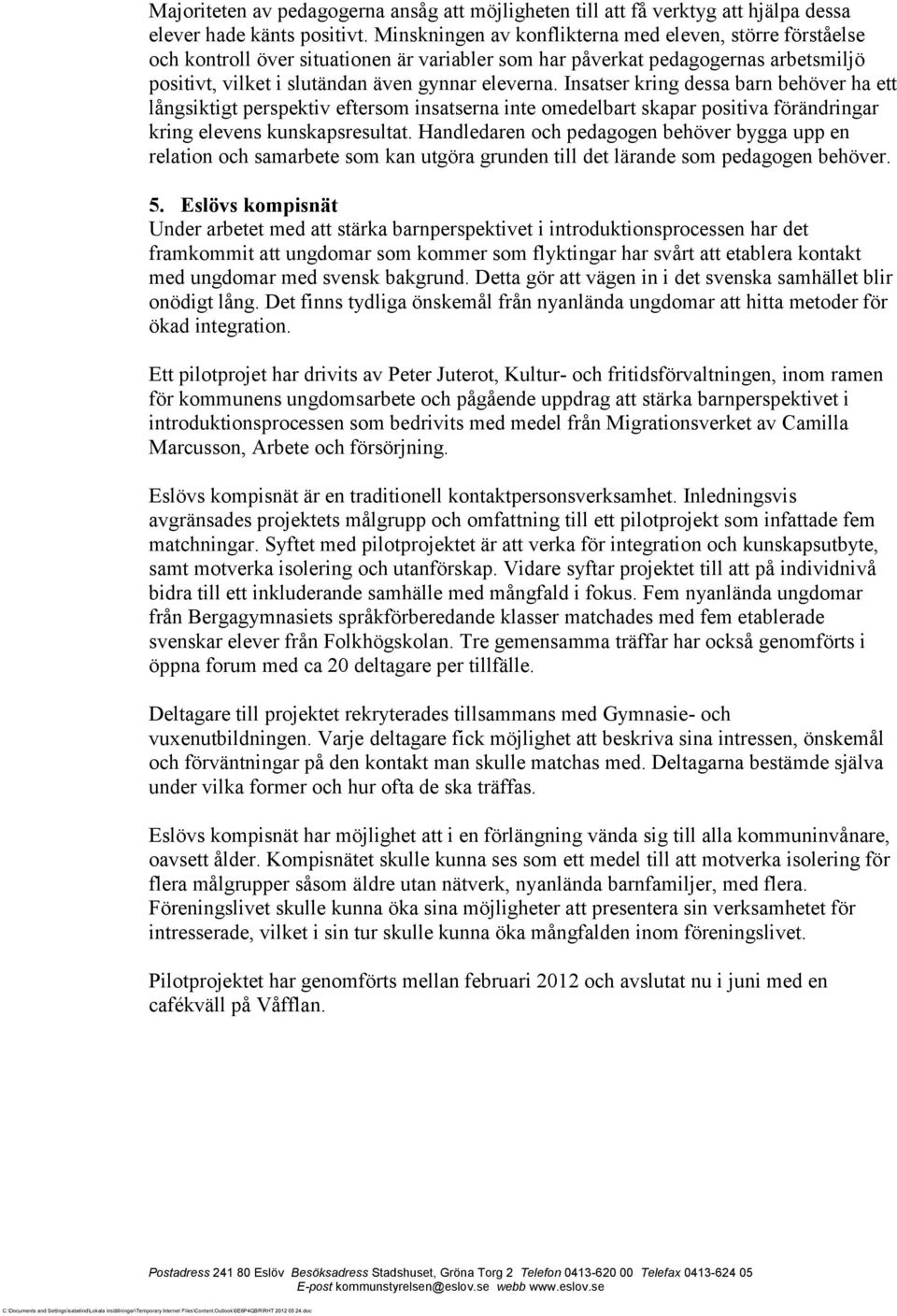 Insatser kring dessa barn behöver ha ett långsiktigt perspektiv eftersom insatserna inte omedelbart skapar positiva förändringar kring elevens kunskapsresultat.