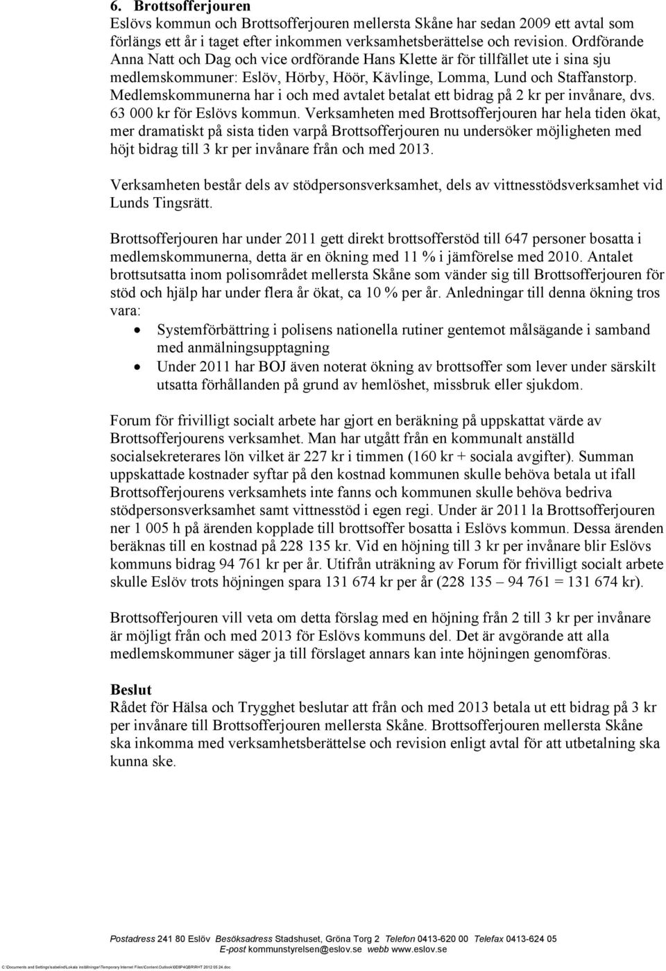 Medlemskommunerna har i och med avtalet betalat ett bidrag på 2 kr per invånare, dvs. 63 000 kr för Eslövs kommun.