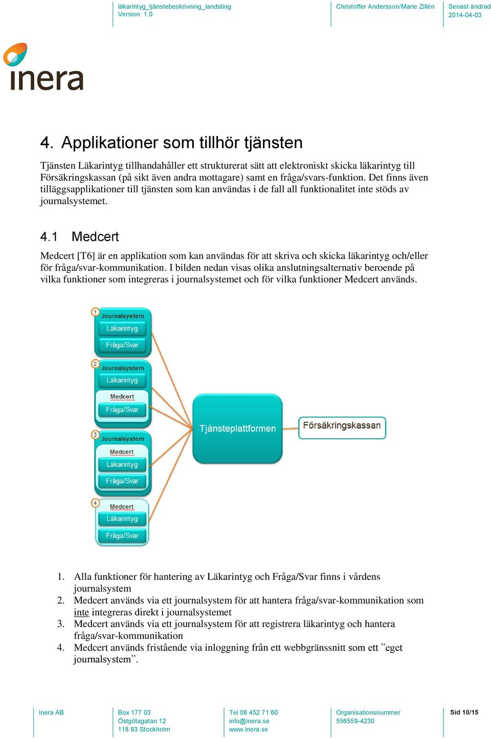 1 Medcert Medcert [T6] är en applikation som kan användas för att skriva och skicka läkarintyg och/eller för fråga/svar-kommunikation.