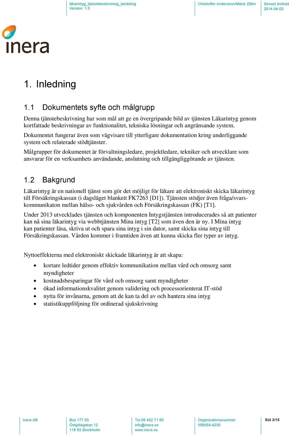 angränsande system. Dokumentet fungerar även som vägvisare till ytterligare dokumentation kring underliggande system och relaterade stödtjänster.