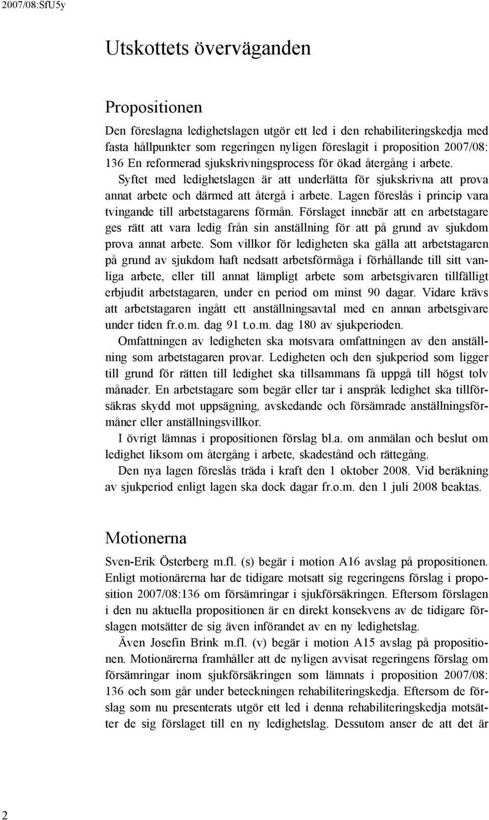 Lagen föreslås i princip vara tvingande till arbetstagarens förmån. Förslaget innebär att en arbetstagare ges rätt att vara ledig från sin anställning för att på grund av sjukdom prova annat arbete.