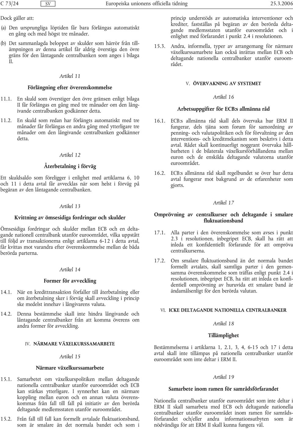 Artikel 11 Förlängning efter överenskommelse 11.1. En skuld som överstiger den övre gränsen enligt bilaga II får förlängas en gång med tre månader om den långivande centralbanken godkänner detta. 11.2.