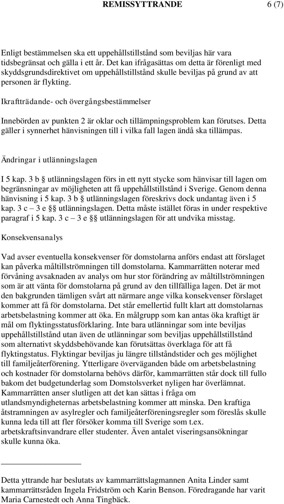 Ikraftträdande- och övergångsbestämmelser Innebörden av punkten 2 är oklar och tillämpningsproblem kan förutses. Detta gäller i synnerhet hänvisningen till i vilka fall lagen ändå ska tillämpas.