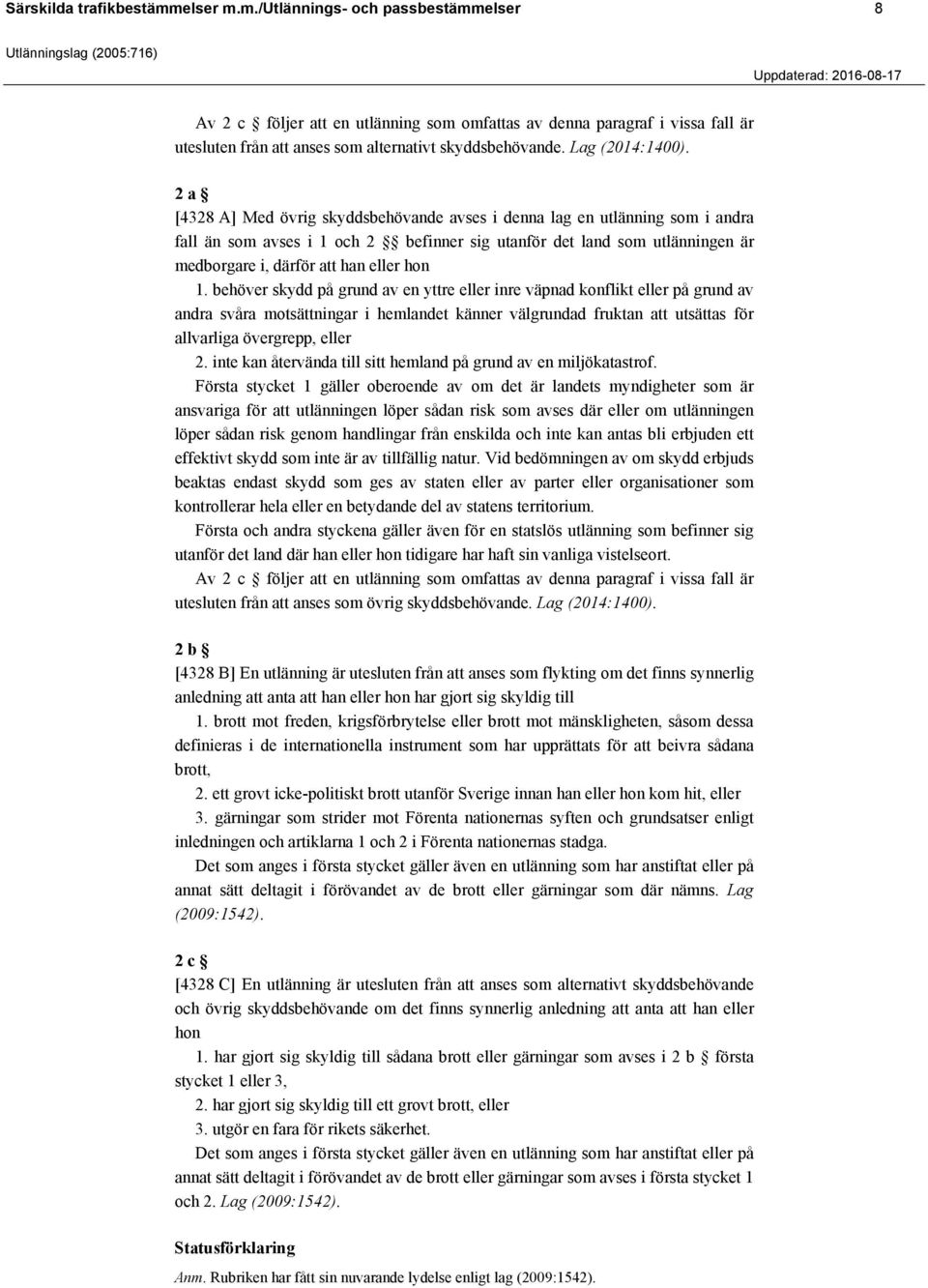 2 a [4328 A] Med övrig skyddsbehövande avses i denna lag en utlänning som i andra fall än som avses i 1 och 2 befinner sig utanför det land som utlänningen är medborgare i, därför att han eller hon 1.