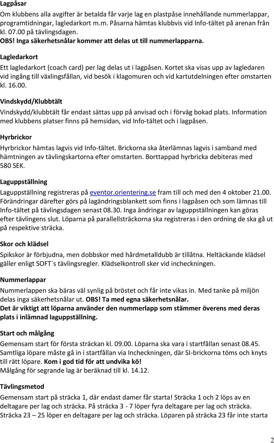 Kortet ska visas upp av lagledaren vid ingång till växlingsfållan, vid besök i klagomuren och vid kartutdelningen efter omstarten kl. 16.00.