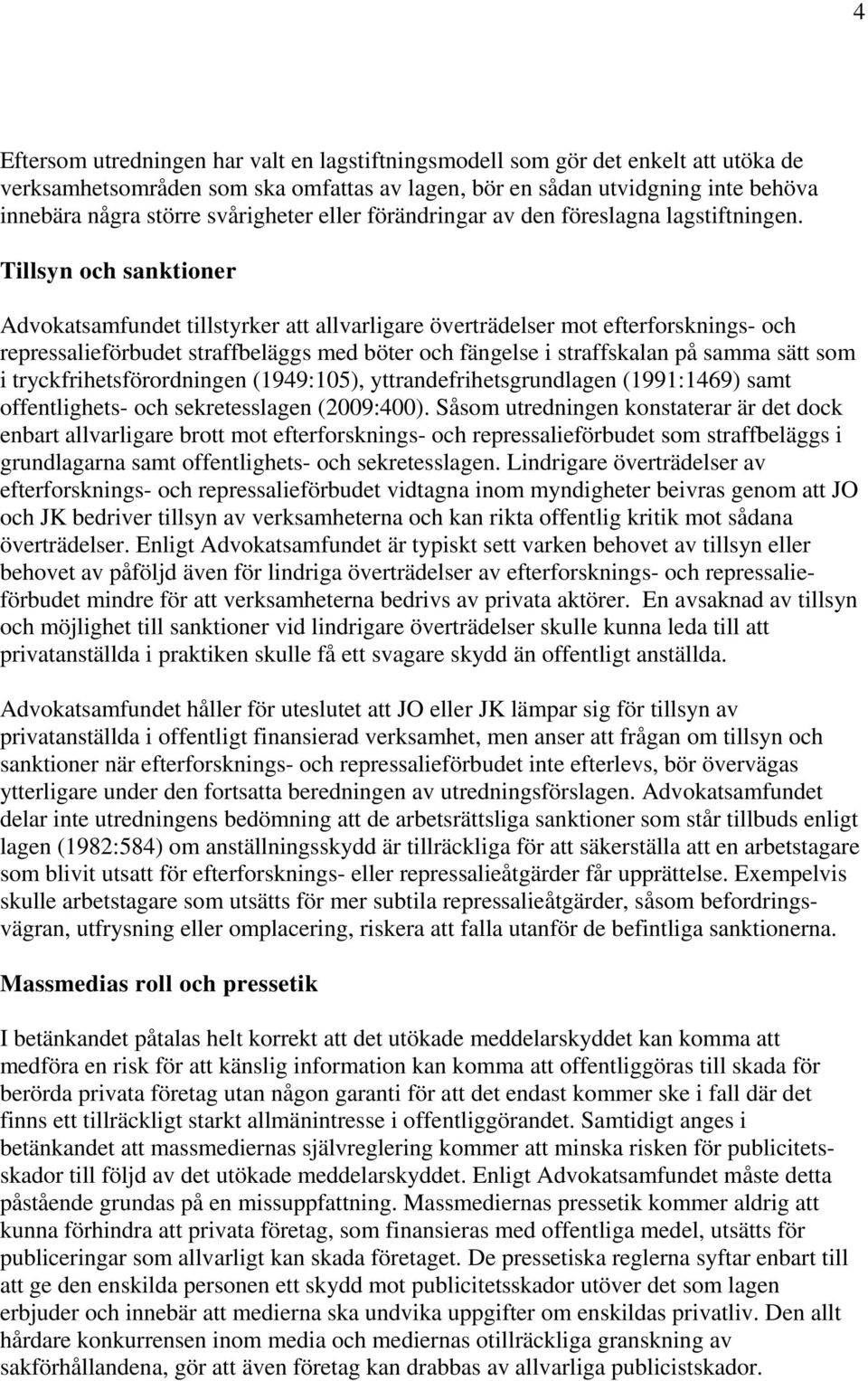 Tillsyn och sanktioner Advokatsamfundet tillstyrker att allvarligare överträdelser mot efterforsknings- och repressalieförbudet straffbeläggs med böter och fängelse i straffskalan på samma sätt som i