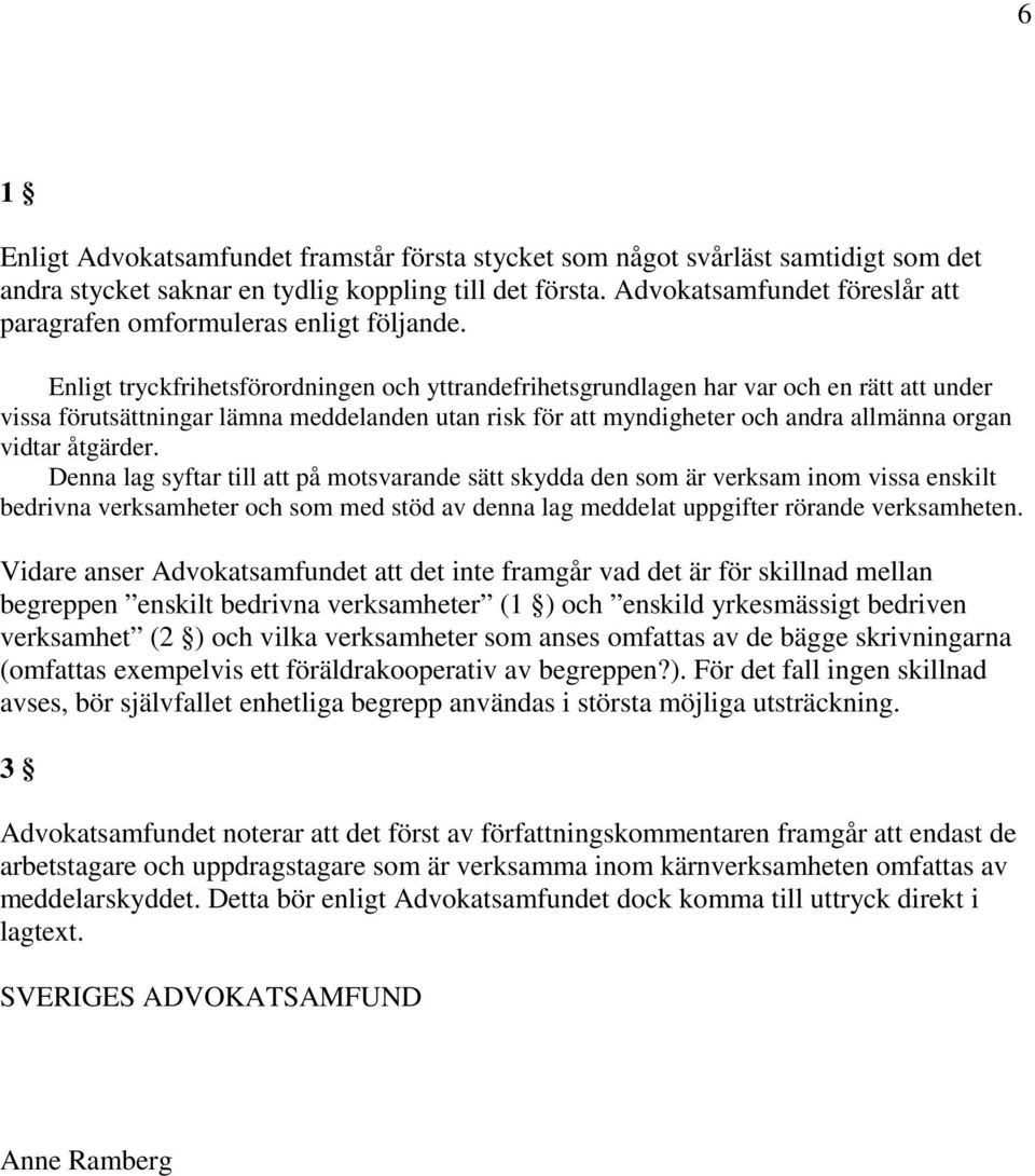 Enligt tryckfrihetsförordningen och yttrandefrihetsgrundlagen har var och en rätt att under vissa förutsättningar lämna meddelanden utan risk för att myndigheter och andra allmänna organ vidtar