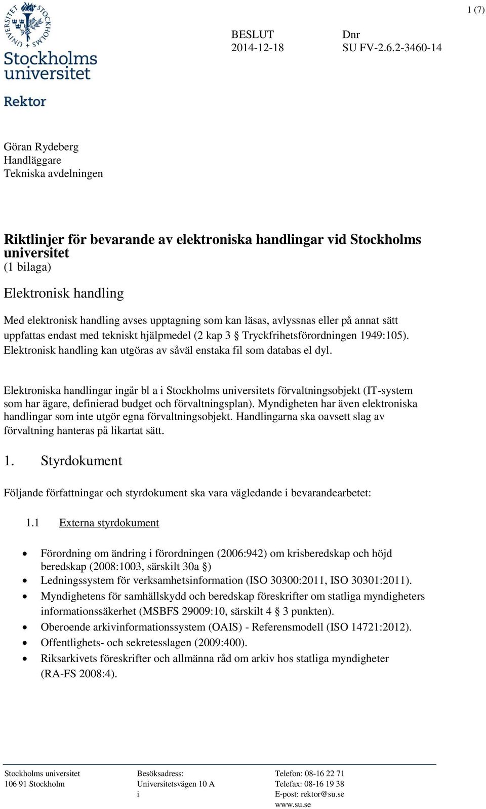 upptagning som kan läsas, avlyssnas eller på annat sätt uppfattas endast med tekniskt hjälpmedel (2 kap 3 Tryckfrihetsförordningen 1949:105).