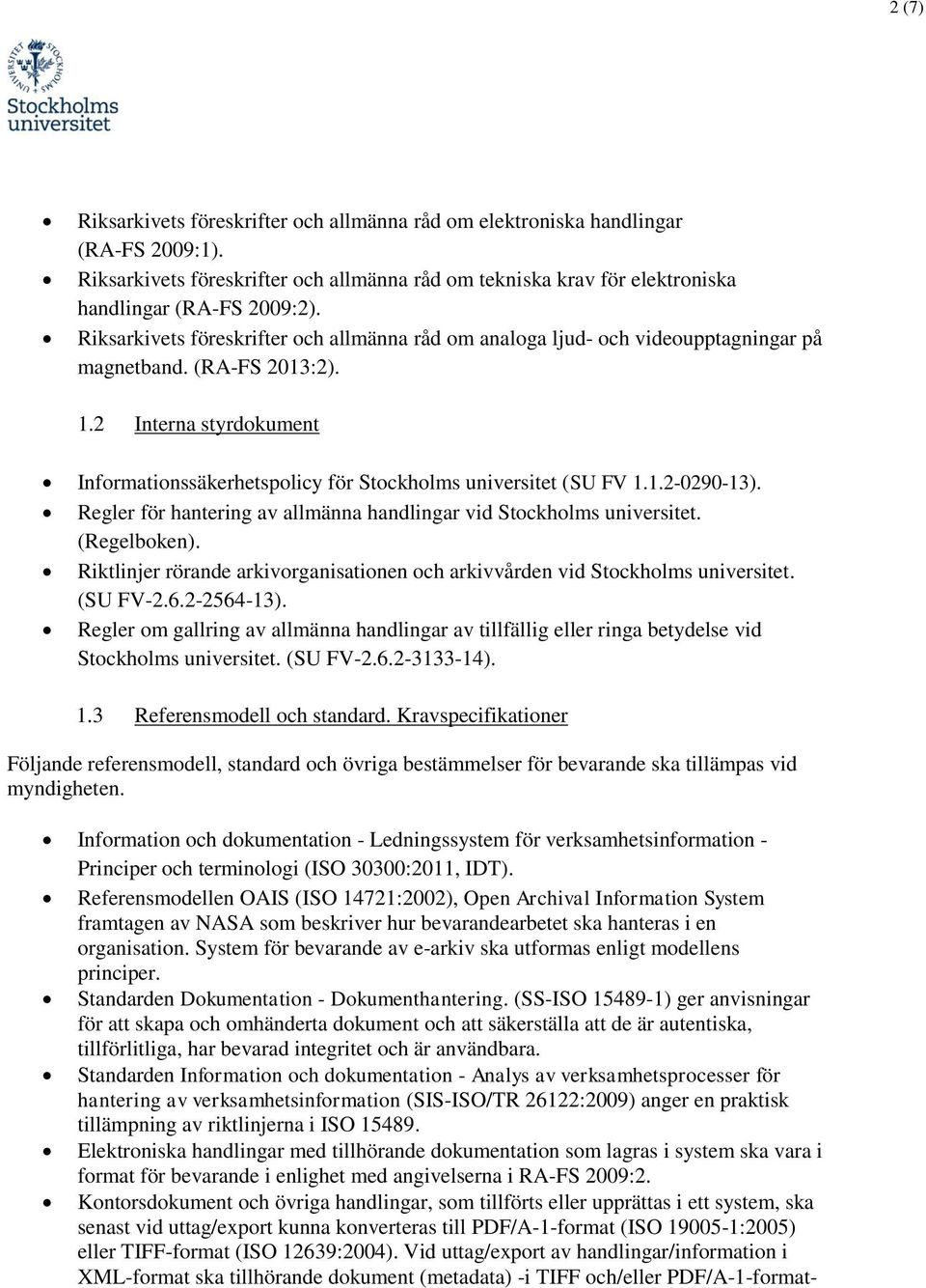 2 Interna styrdokument Informationssäkerhetspolicy för Stockholms universitet (SU FV 1.1.2-0290-13). Regler för hantering av allmänna handlingar vid Stockholms universitet. (Regelboken).