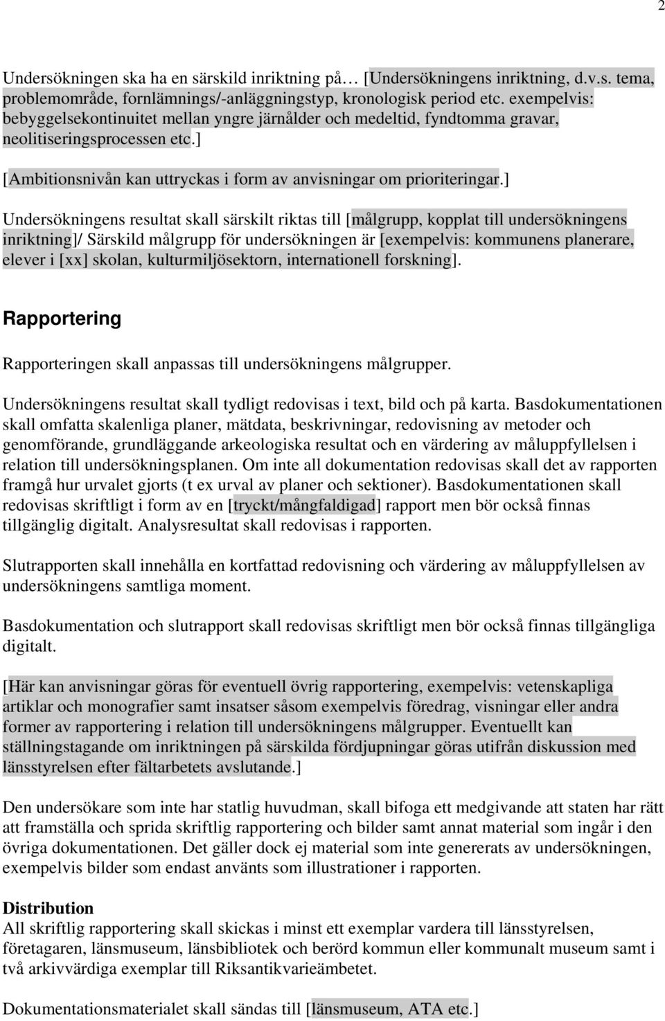 ] Undersökningens resultat skall särskilt riktas till [målgrupp, kopplat till undersökningens inriktning]/ Särskild målgrupp för undersökningen är [exempelvis: kommunens planerare, elever i [xx]