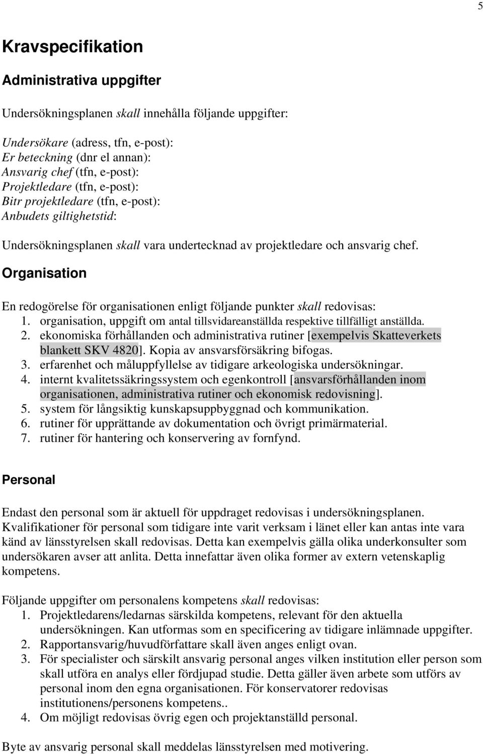 Organisation En redogörelse för organisationen enligt följande punkter skall redovisas: 1. organisation, uppgift om antal tillsvidareanställda respektive tillfälligt anställda. 2.