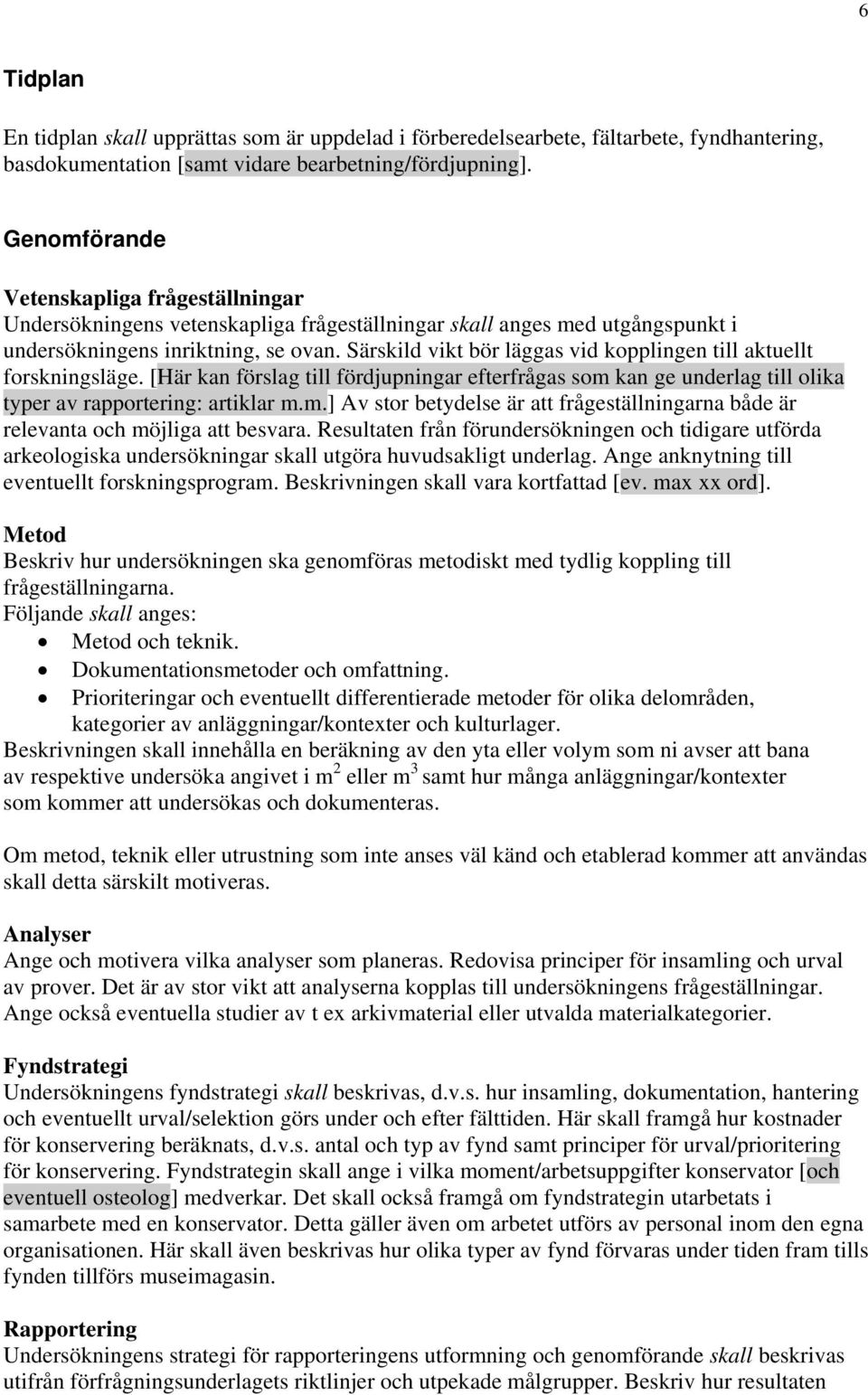 Särskild vikt bör läggas vid kopplingen till aktuellt forskningsläge. [Här kan förslag till fördjupningar efterfrågas som 