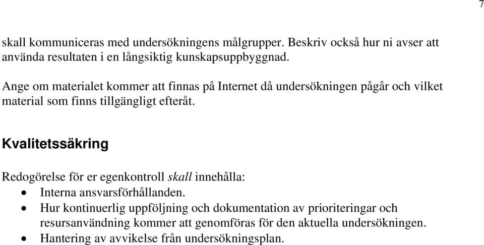 Ange om materialet kommer att finnas på Internet då undersökningen pågår och vilket material som finns tillgängligt efteråt.