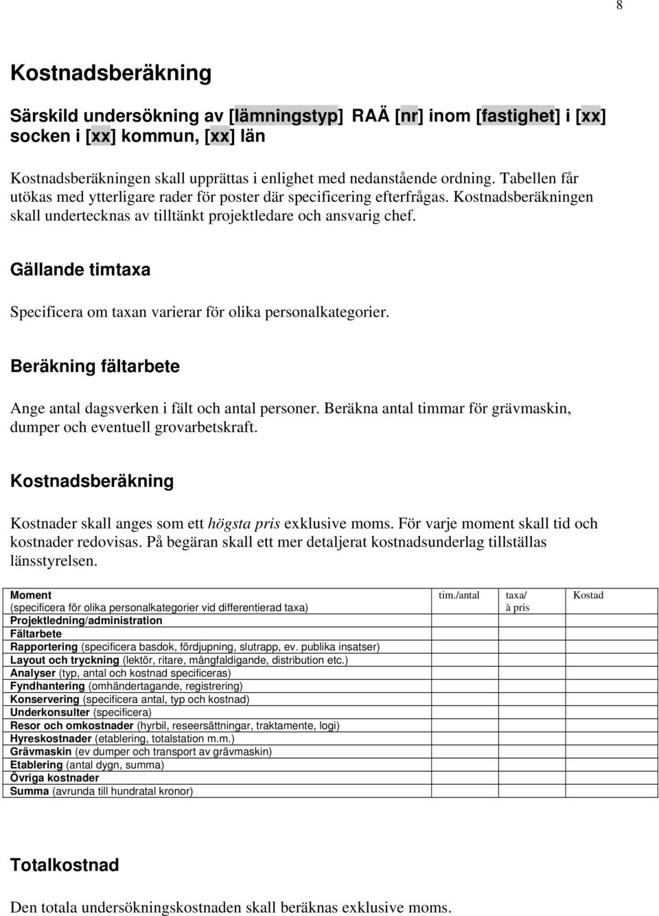 Gällande timtaxa Specificera om taxan varierar för olika personalkategorier. Beräkning fältarbete Ange antal dagsverken i fält och antal personer.