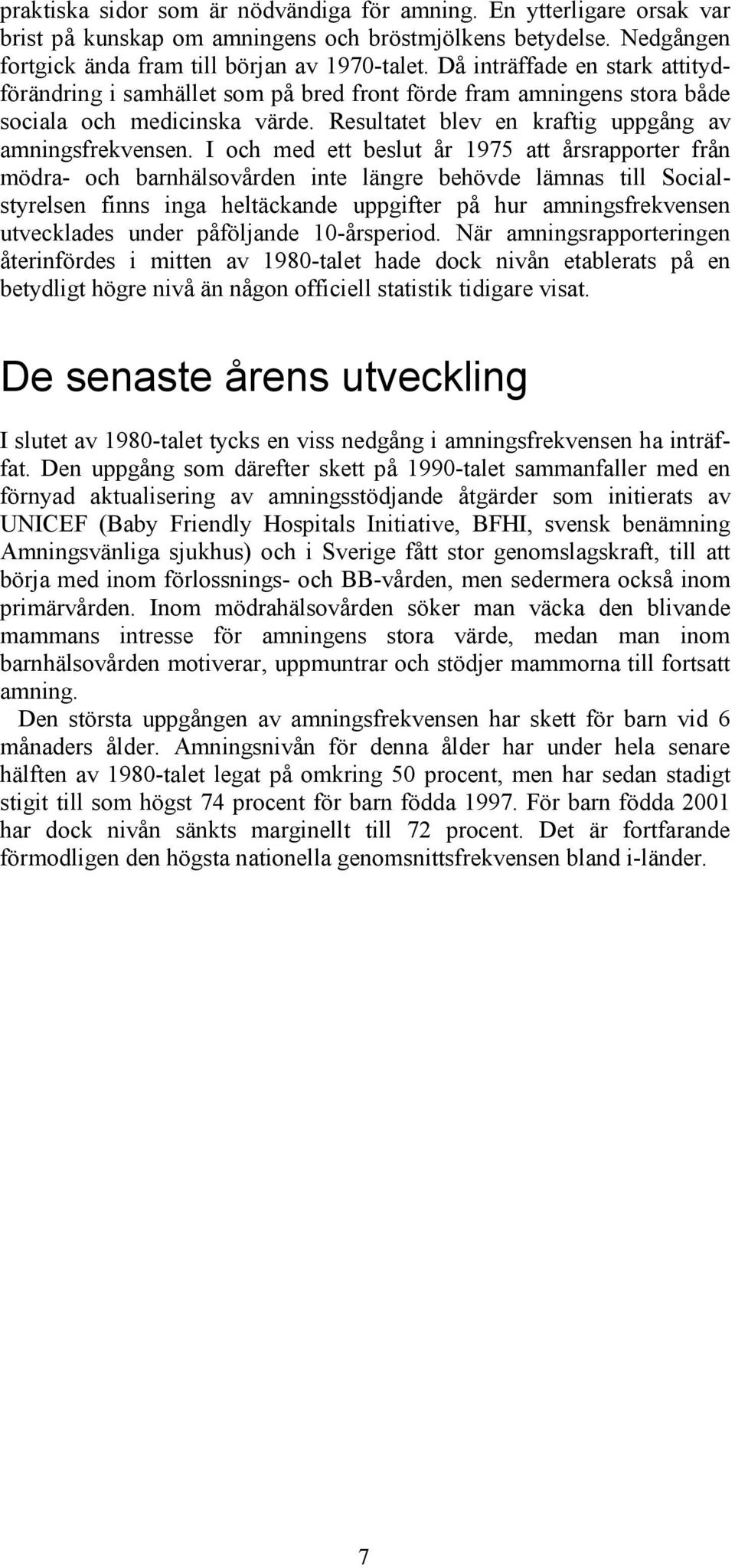 I och med ett beslut år 1975 att årsrapporter från mödra- och barnhälsovården inte längre behövde lämnas till Socialstyrelsen finns inga heltäckande uppgifter på hur amningsfrekvensen utvecklades
