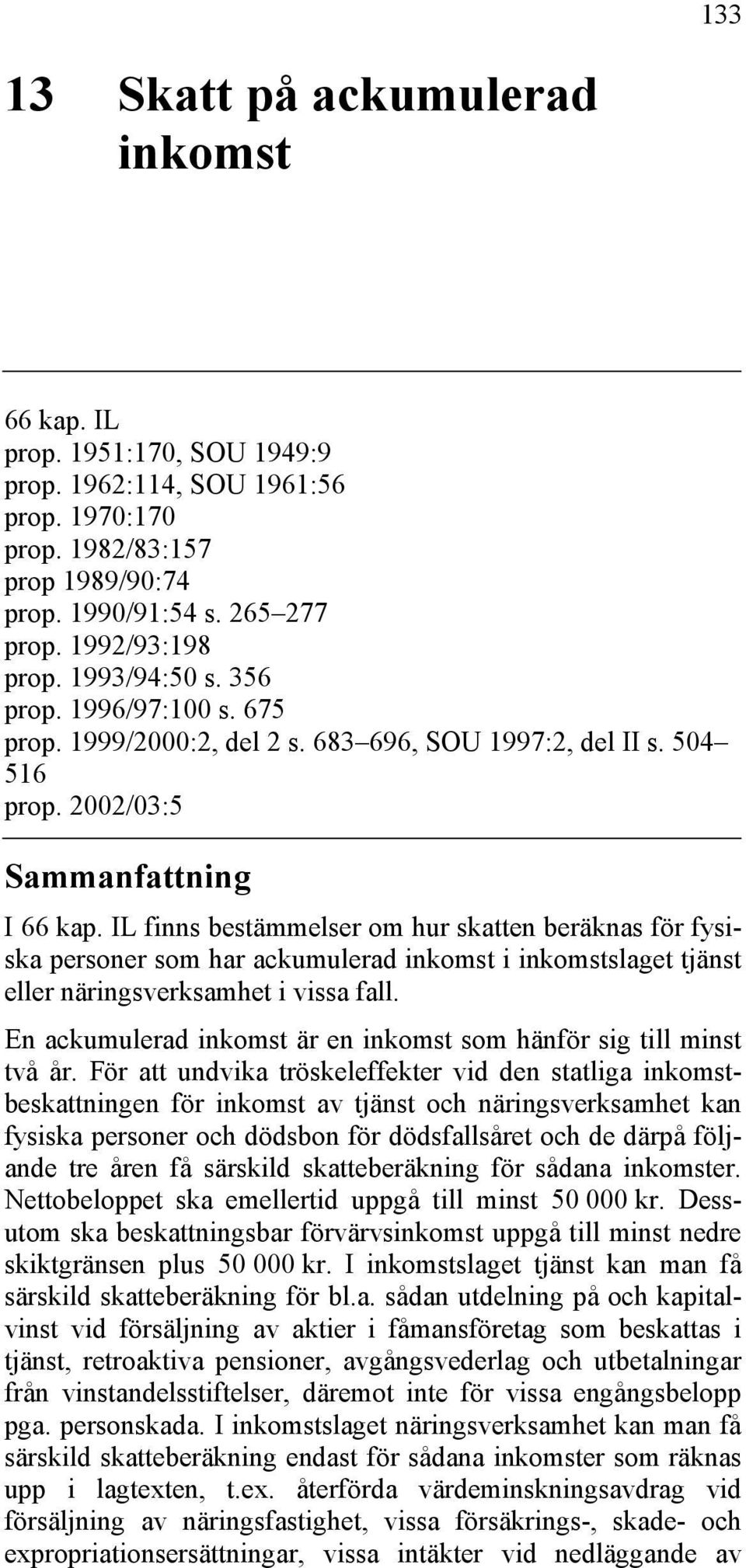 IL finns bestämmelser om hur skatten beräknas för fysiska personer som har ackumulerad inkomst i inkomstslaget tjänst eller näringsverksamhet i vissa fall.