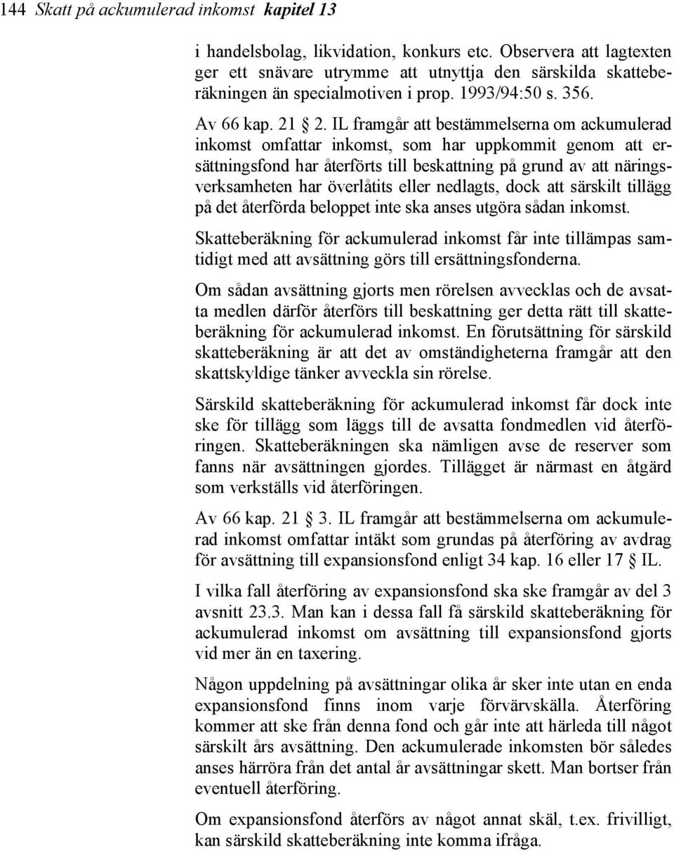 IL framgår att bestämmelserna om ackumulerad inkomst omfattar inkomst, som har uppkommit genom att ersättningsfond har återförts till beskattning på grund av att näringsverksamheten har överlåtits