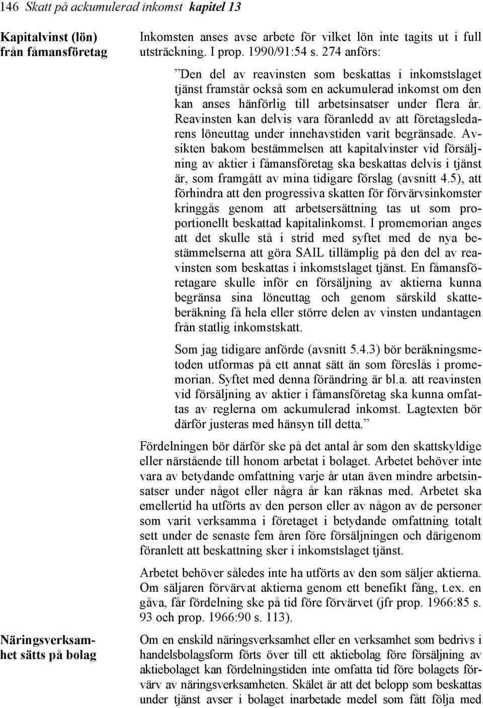 Reavinsten kan delvis vara föranledd av att företagsledarens löneuttag under innehavstiden varit begränsade.