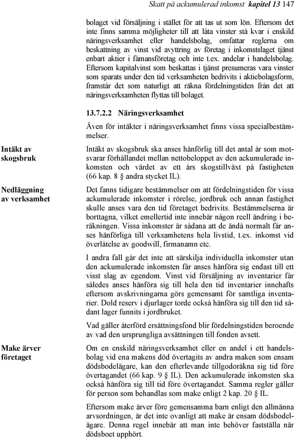 inkomstslaget tjänst enbart aktier i fåmansföretag och inte t.ex. andelar i handelsbolag.