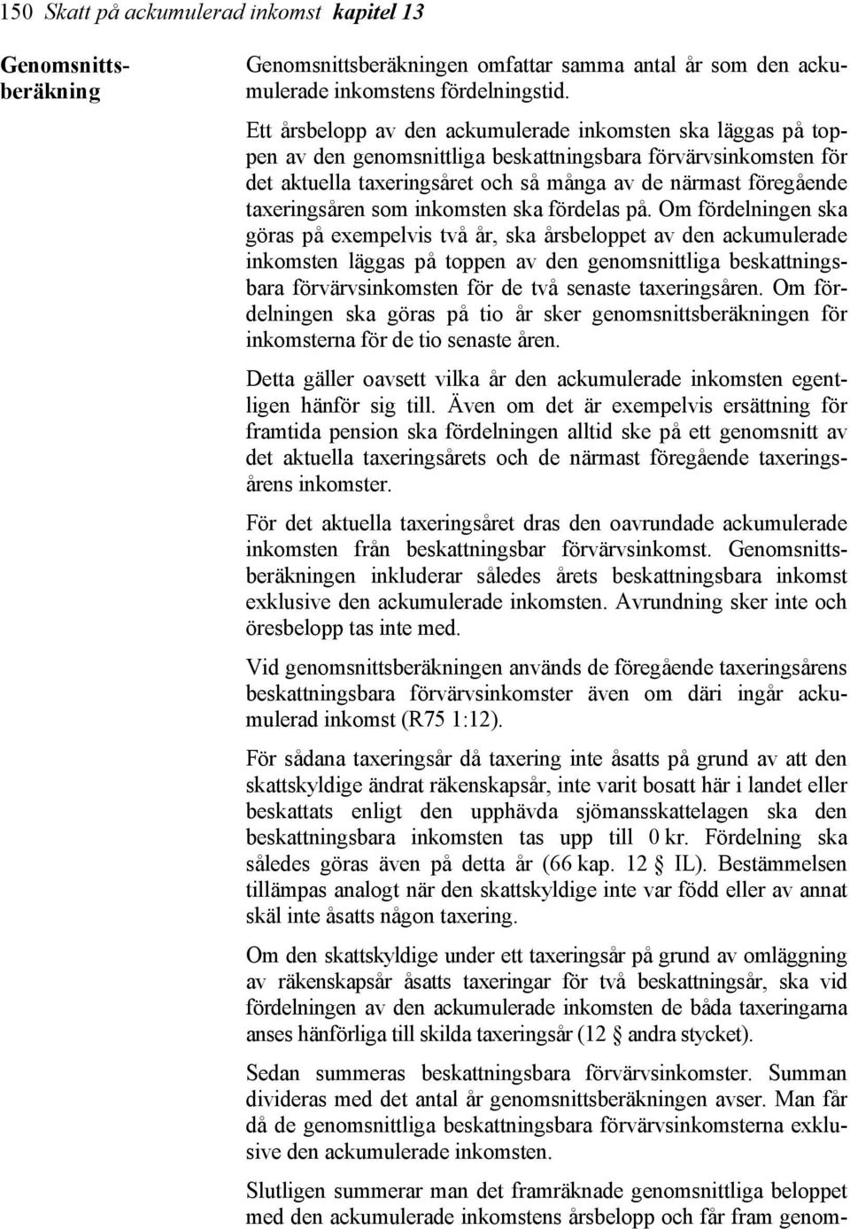 taxeringsåren som inkomsten ska fördelas på.