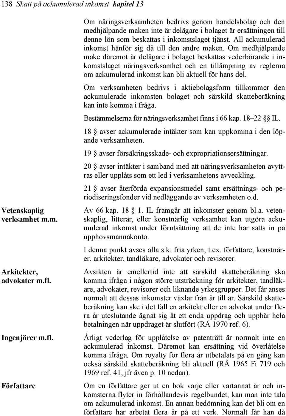 All ackumulerad inkomst hänför sig då till den andre maken.
