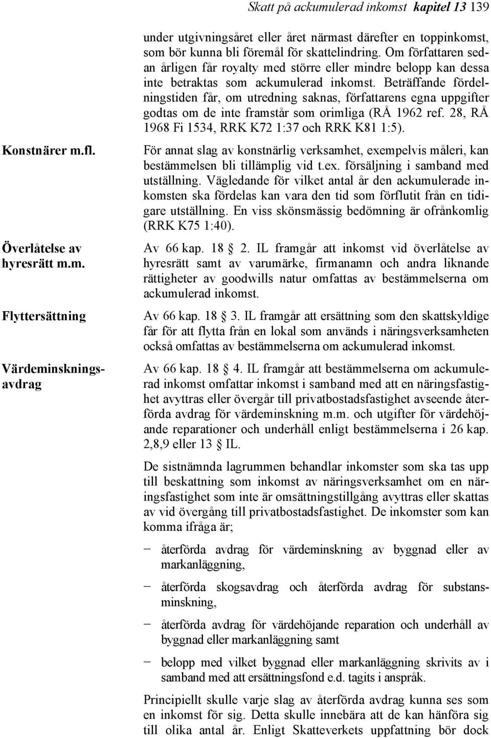Beträffande fördelningstiden får, om utredning saknas, författarens egna uppgifter godtas om de inte framstår som orimliga (RÅ 1962 ref. 28, RÅ 1968 Fi 1534, RRK K72 1:37 och RRK K81 1:5).