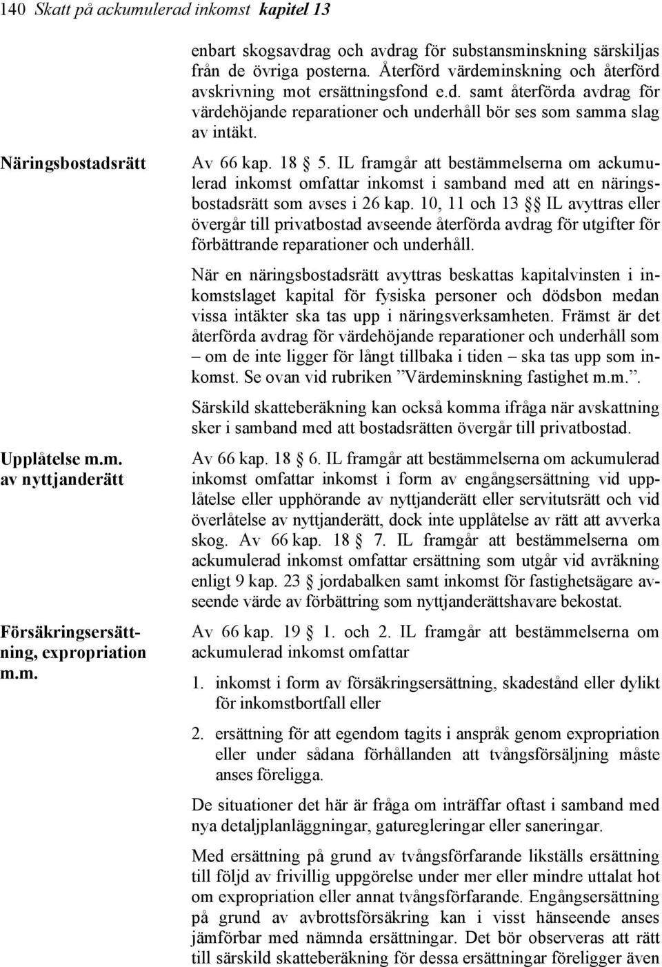 IL framgår att bestämmelserna om ackumulerad inkomst omfattar inkomst i samband med att en näringsbostadsrätt som avses i 26 kap.