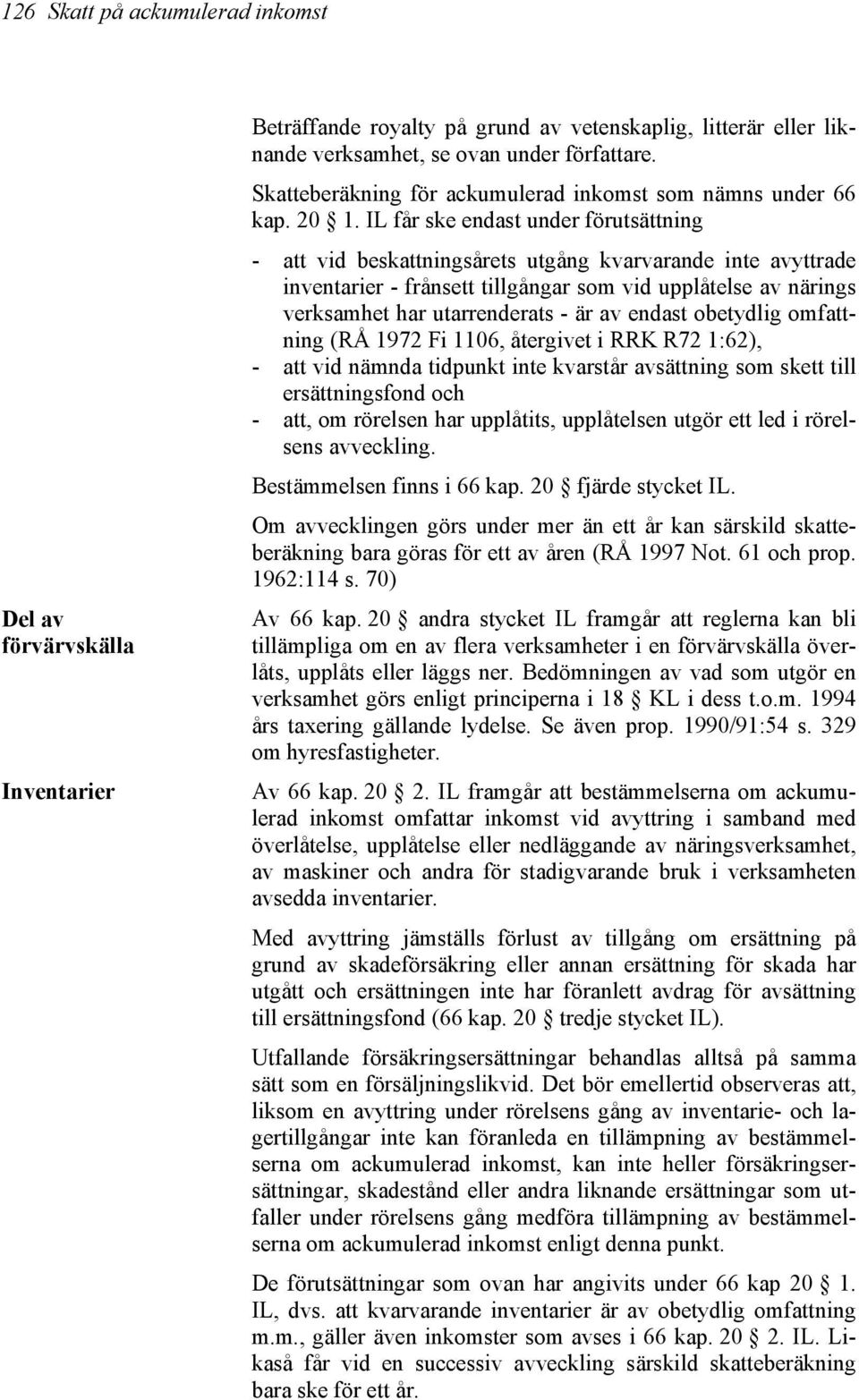 IL får ske endast under förutsättning - att vid beskattningsårets utgång kvarvarande inte avyttrade inventarier - frånsett tillgångar som vid upplåtelse av närings verksamhet har utarrenderats - är