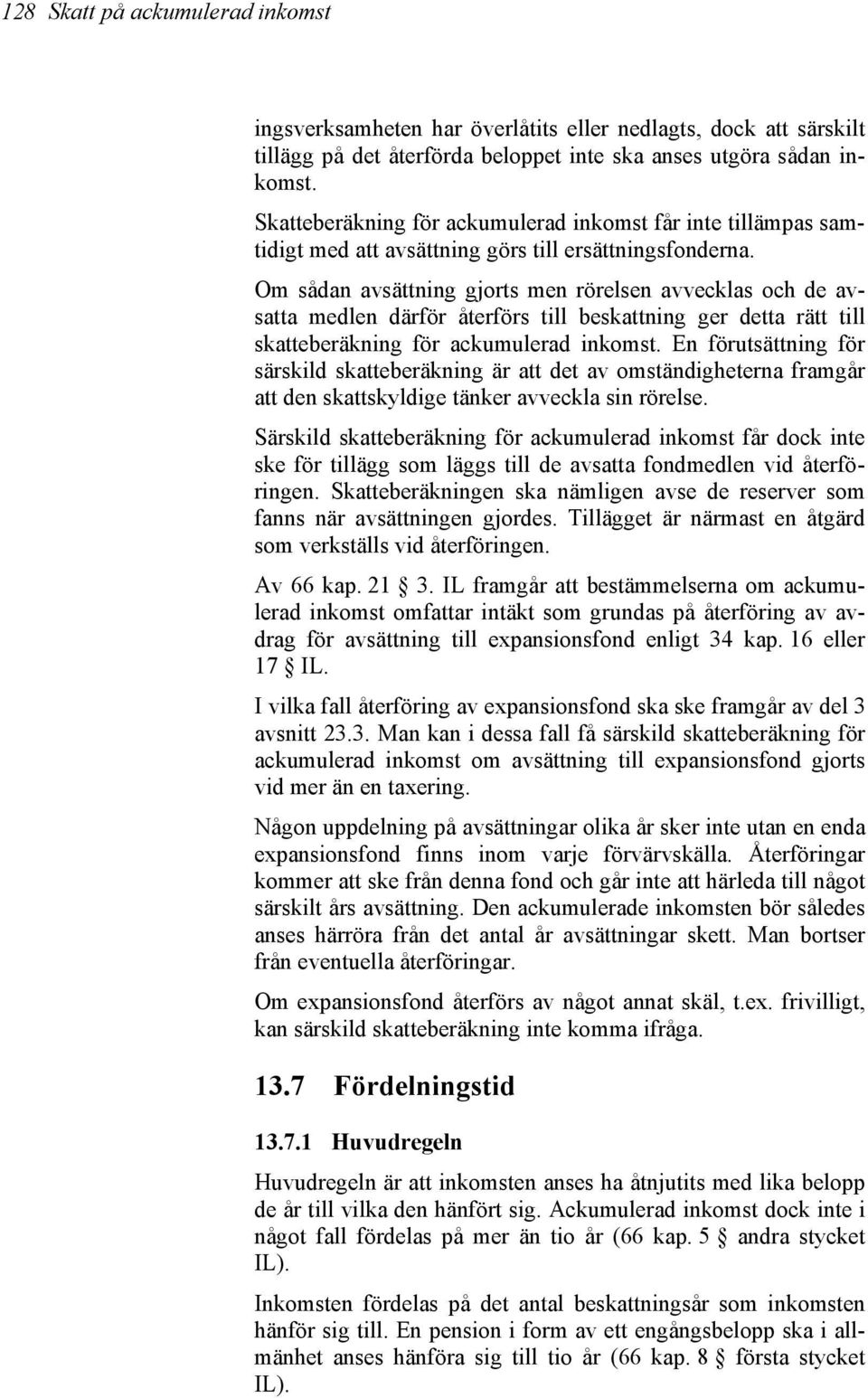 Om sådan avsättning gjorts men rörelsen avvecklas och de avsatta medlen därför återförs till beskattning ger detta rätt till skatteberäkning för ackumulerad inkomst.