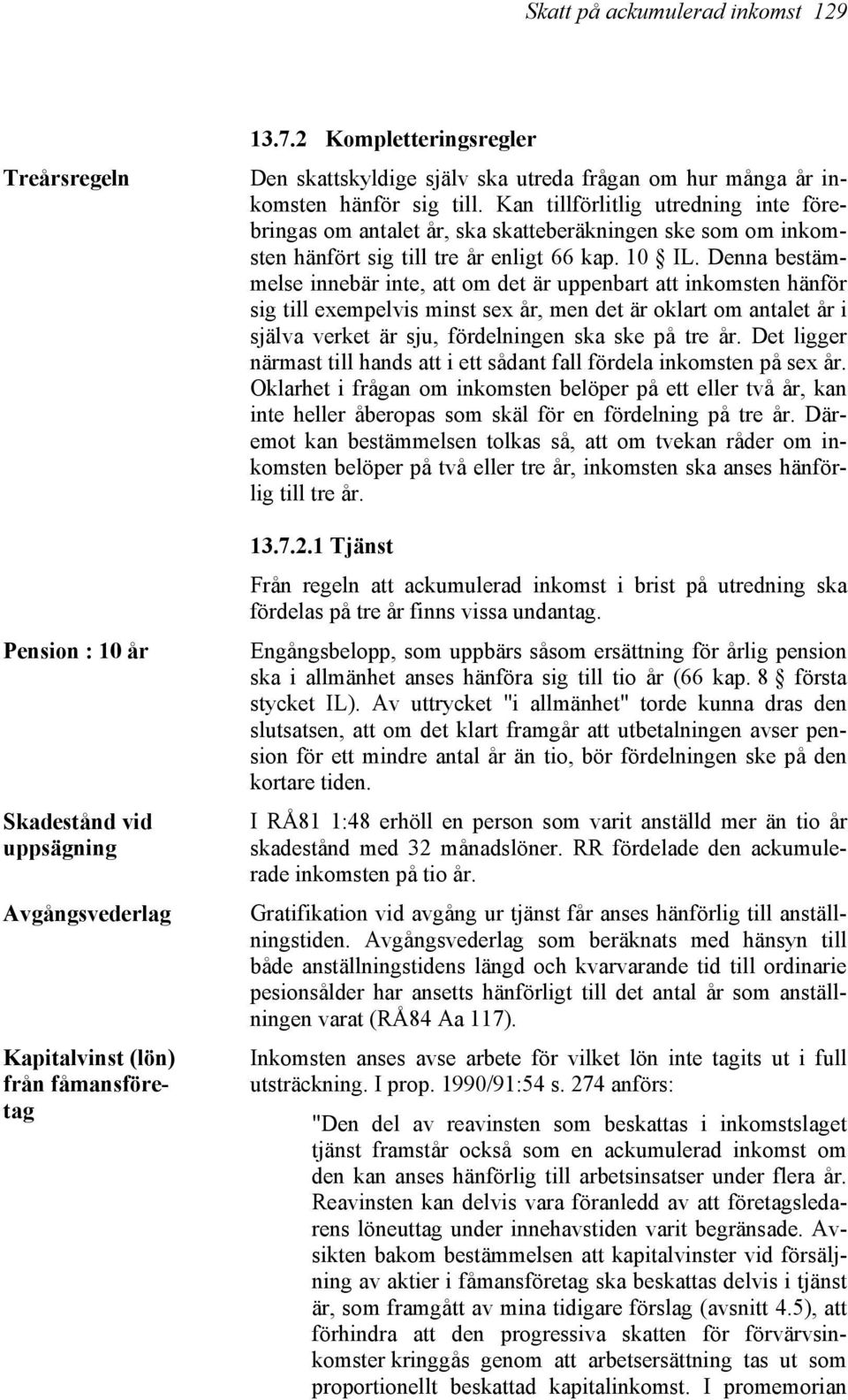 Kan tillförlitlig utredning inte förebringas om antalet år, ska skatteberäkningen ske som om inkomsten hänfört sig till tre år enligt 66 kap. 10 IL.