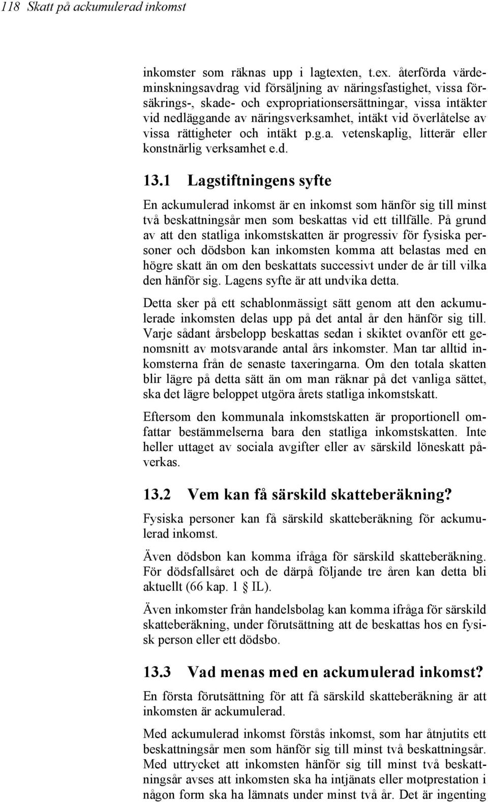 återförda värdeminskningsavdrag vid försäljning av näringsfastighet, vissa försäkrings-, skade- och expropriationsersättningar, vissa intäkter vid nedläggande av näringsverksamhet, intäkt vid
