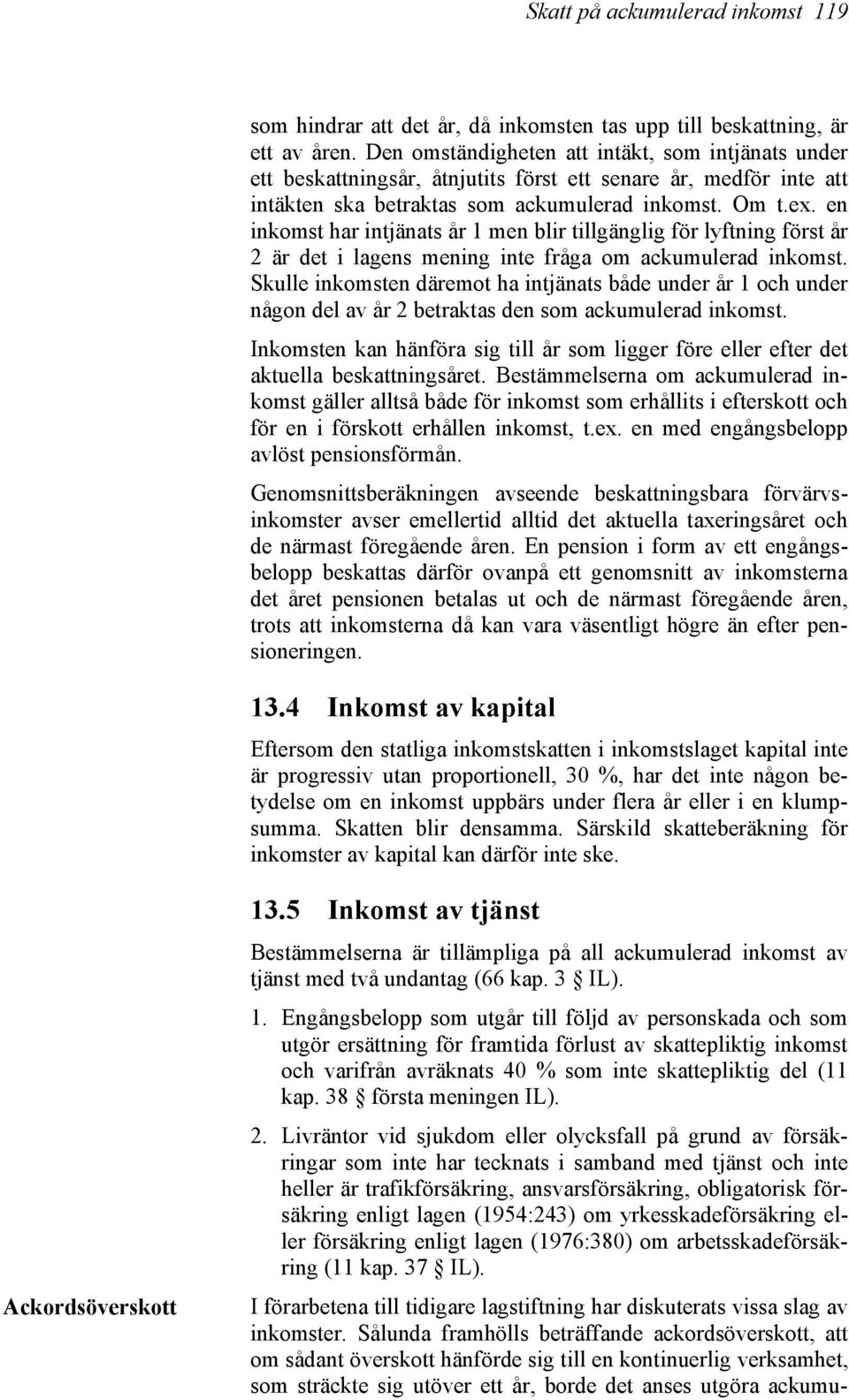en inkomst har intjänats år 1 men blir tillgänglig för lyftning först år 2 är det i lagens mening inte fråga om ackumulerad inkomst.