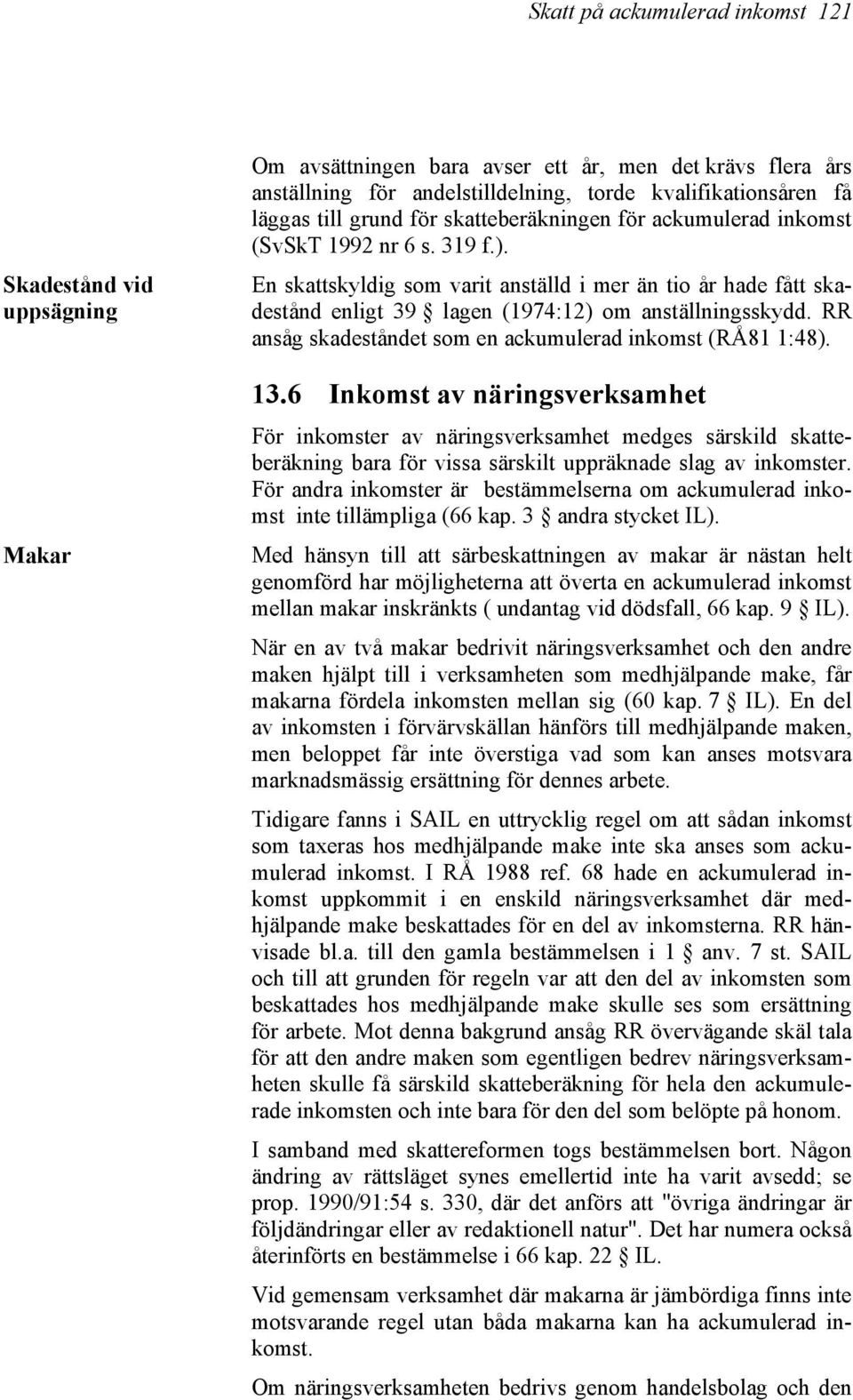 RR ansåg skadeståndet som en ackumulerad inkomst (RÅ81 1:48). 13.