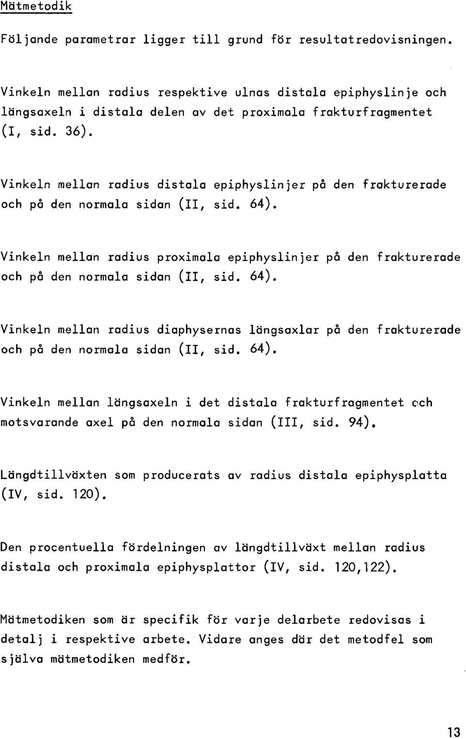 3 6 ). V in k e ln m e lla n ra d iu s d is t a la e p ip h y s lin je r på den fr a k tu r e ra d e och på den norm ala s id a n ( I I / s id. 6 4 ).