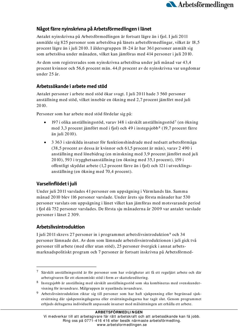 I åldersgruppen 18-24 år har 361 personer anmält sig som arbetslösa under månaden, vilket kan jämföras med 414 personer i juli 2010.