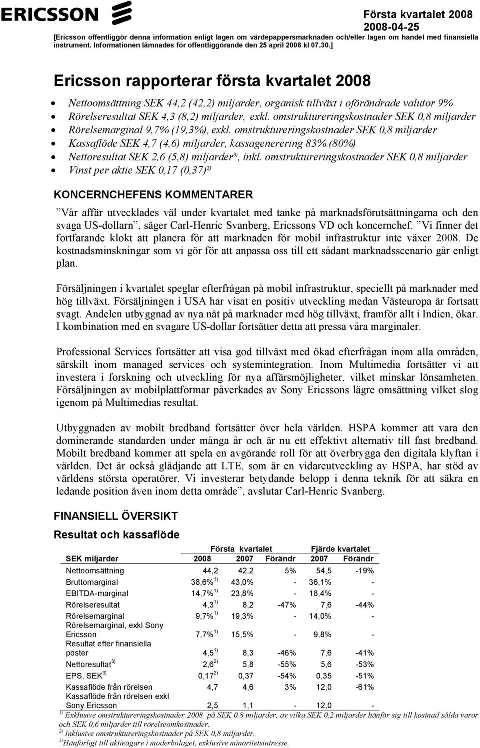 ] Ericsson rapporterar första kvartalet Nettoomsättning SEK 44,2 (42,2) miljarder, organisk tillväxt i oförändrade valutor 9% Rörelseresultat SEK 4,3 (8,2) miljarder, exkl.